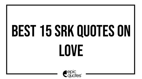 Top 15 Love Quotes By Shahrukh Khan | Epic Quotes