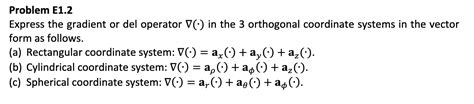 Solved Problem E1.2 Express the gradient or del operator | Chegg.com