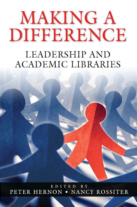 Making a Difference: Leadership and Academic Libraries: Peter Hernon: Libraries Unlimited