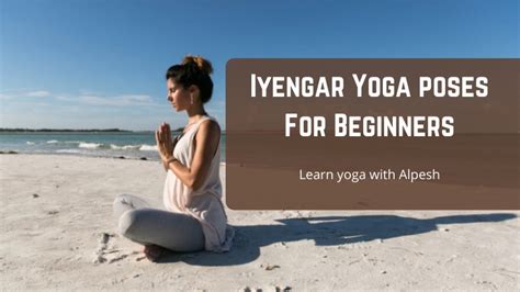 6 Easy Iyengar Yoga Poses for Beginners and Benefits | Alpesh Yoga