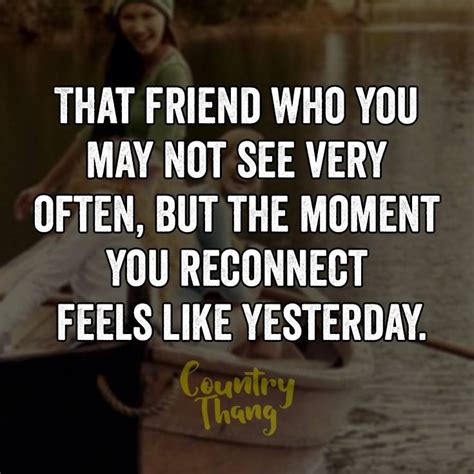 That friend who you may not see very often, but the moment you reconnect feels like yesterday. # ...