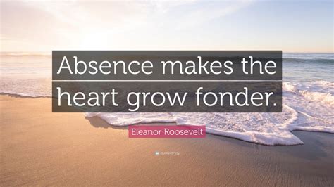 Eleanor Roosevelt Quote: “Absence makes the heart grow fonder.” (24 wallpapers) - Quotefancy