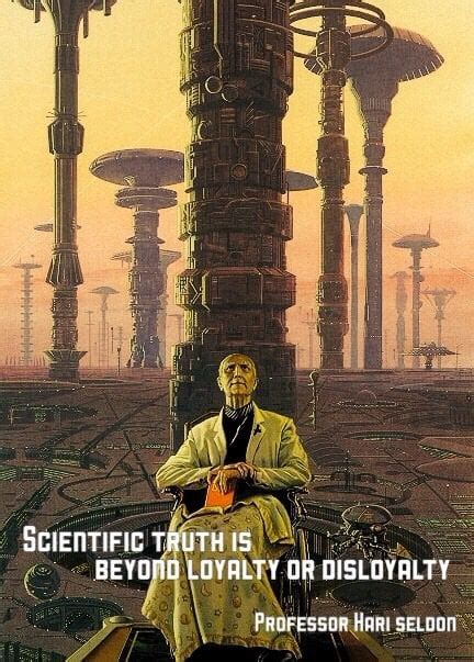 "Scientific truth is beyond loyalty or disloyalty" - Hari Seldon [300x500] : r/QuotesPorn