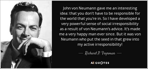 Richard P. Feynman quote: John von Neumann gave me an interesting idea: that you...