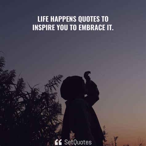 Life happens quotes to inspire you to embrace it.