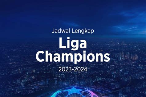 Jadwal Lengkap Liga Champions 2023/2024 - Bola.net