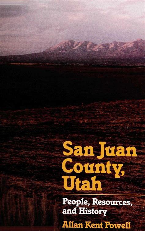 San Juan County, Utah: People, Resources, and History edited by Allan Kent Powell by Utah State ...