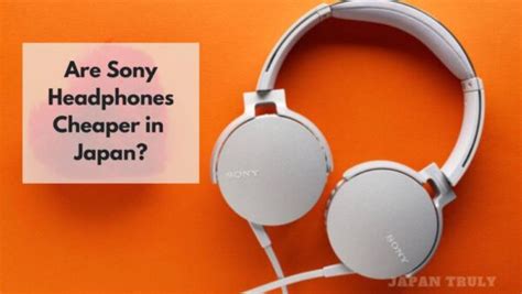 Are Sony Headphones Cheaper In Japan Vs US, UK, Canada, China, and South Korea? - Japan Truly