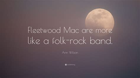 Ann Wilson Quote: “Fleetwood Mac are more like a folk-rock band.”