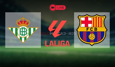 Ver partido Barcelona vs. Real Betis EN VIVO por LaLiga : r ...