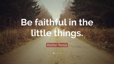 Mother Teresa Quote: “Be faithful in the little things.” (12 wallpapers ...