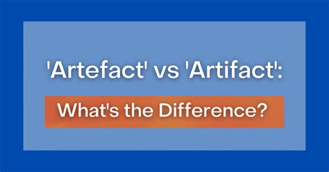 ‘Artefact' vs 'Artifact': What's the Difference?