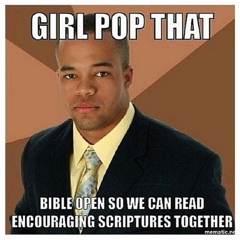 22 Meme Internet: Girl pop that bible open so we can read encouraging ...