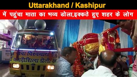 Uttarakhand / Kashipur में पहुंचा माता का भव्य डोला , इक्कठे हुए शहर के लोग - YouTube