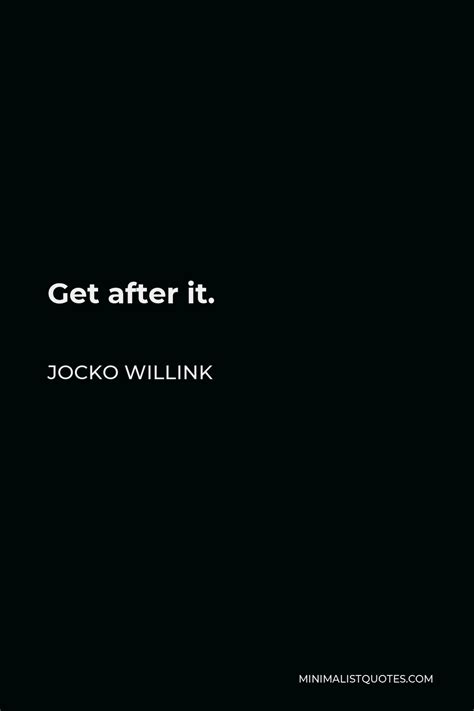 Jocko Willink Quote: Get after it.