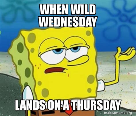 when wild Wednesday lands on a Thursday - Tough Spongebob (I'll have you know) | Make a Meme