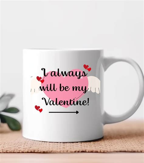 a white coffee mug that says i always will be my valentine