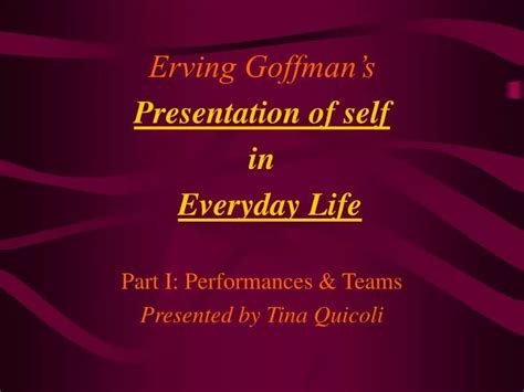 PPT - Erving Goffman’s Presentation of self in Everyday Life Part I: Performances & Teams ...