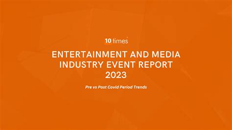 Entertainment And Media Industry Event Report 2023 - Pre Vs Post Covid Period Trends ...