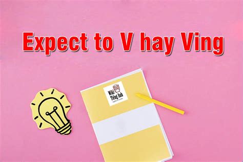 Expect To V hay Ving? Các động từ đi với To V và Ving