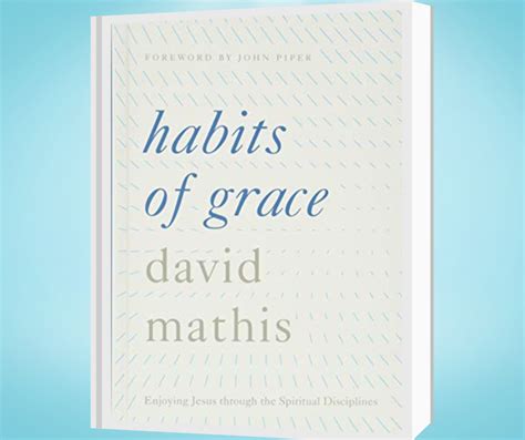 Habits of Grace: Enjoying Jesus through the Spiritual Disciplines, by David Mathis | Review by ...