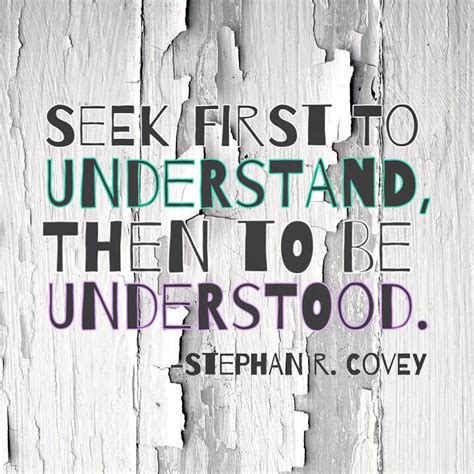 Seek first to understand, then to be understood. Quote. | Work quotes ...