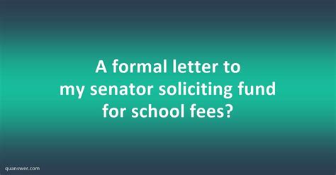 A formal letter to my senator soliciting fund for school fees? - Quanswer