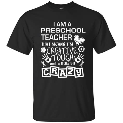 I Am A Preschool Teacher That Means I'm Creative Tough and a Little Bit Crazy Cotton T-Shirt ...