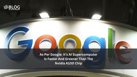 As Per Google: It's AI Supercomputer Is Faster And Greener Than The ...