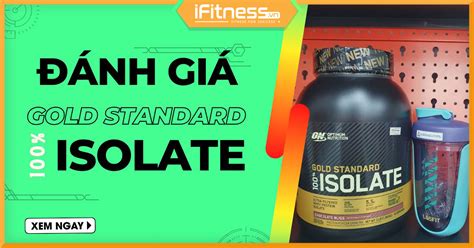 Đánh giá ON Gold Standard 100% Isolate - Chất lượng Whey thuần khiết?