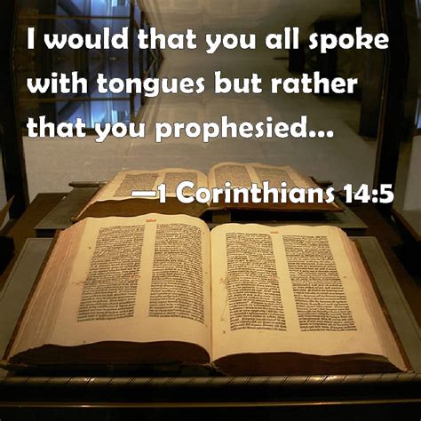 1 Corinthians 14:5 I would that you all spoke with tongues but rather ...