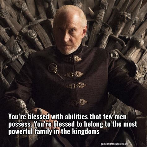 Tywin lannister: You're blessed with abilities that few men possess. You're blessed to belong to ...