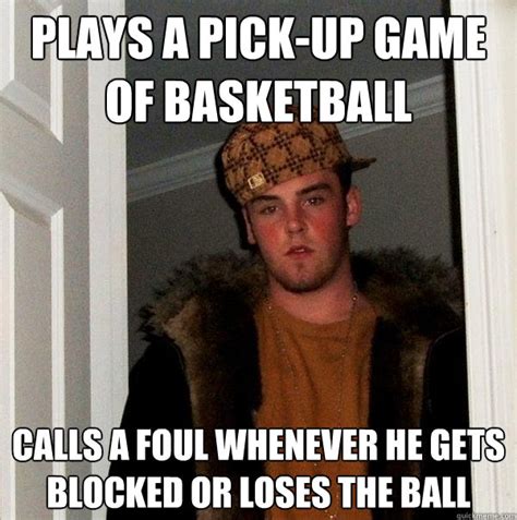 Plays a pick-up game of basketball calls a foul whenever he gets blocked or loses the ball ...