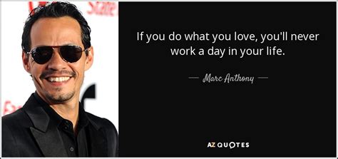 Marc Anthony quote: If you do what you love, you'll never work a...