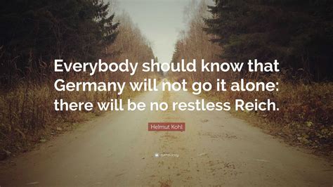 Helmut Kohl Quote: “Everybody should know that Germany will not go it ...