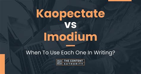 Kaopectate vs Imodium: When To Use Each One In Writing?