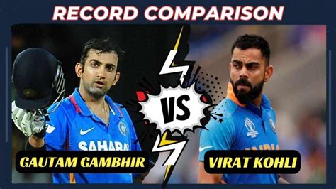 Gautam Gambhir vs Virat Kohli Record Comparison: ODI, Test, IPL & T20 ...