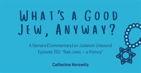 What’s a Good Jew, Anyway? — A Gemara (Commentary) on Judaism Unbound Episode 352: “Bad Jews — a ...