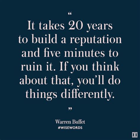 It takes 20 years to build a reputation and five minutes to ruin it. If ...