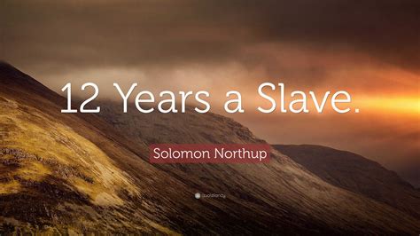 Solomon Northup Quote: “12 Years a Slave.”