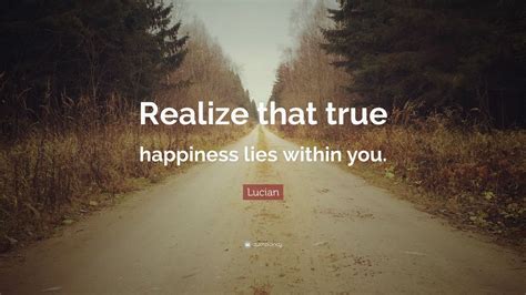 Lucian Quote: “Realize that true happiness lies within you.” (12 wallpapers) - Quotefancy