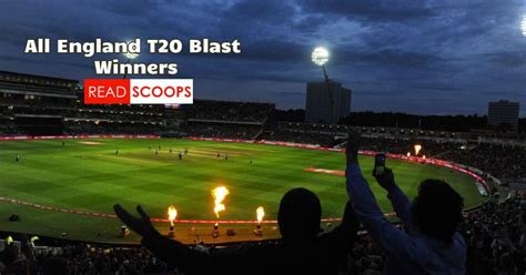 Complete England T20 Blast Winners List | Read Scoops