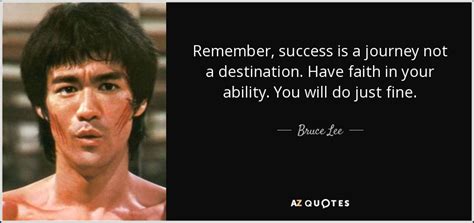 Bruce Lee quote: Remember, success is a journey not a destination. Have faith...