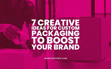 7 Creative Ideas For Custom Packaging To Boost Your Brand