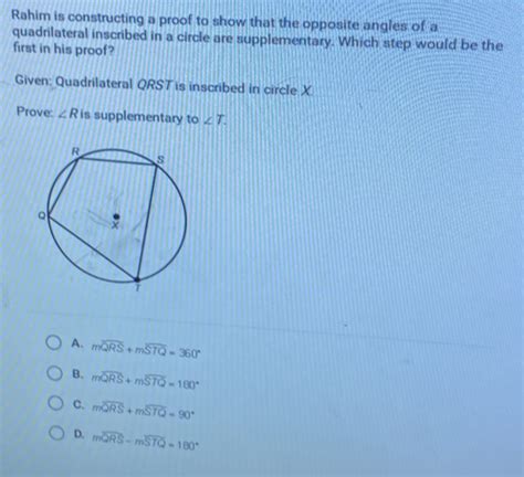 Rahim is constructing a proof to show that the opposite angles of a quadrilateral inscribe ...