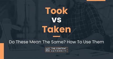 Took vs Taken: Do These Mean The Same? How To Use Them