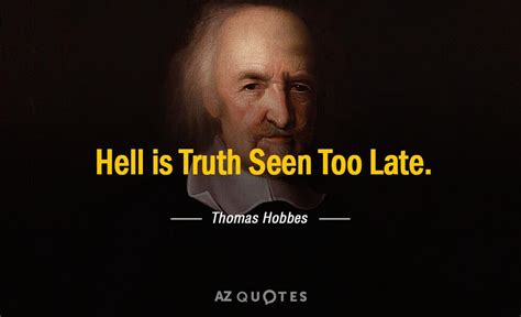 Thomas Hobbes quote: Hell is Truth Seen Too Late.