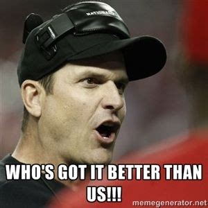 jim harbaugh memes | WHO'S GOT IT BETTER THAN US!!! - jim harbaugh ...