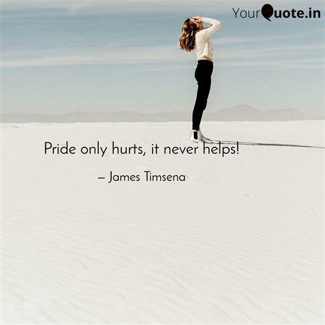 Pride only hurts, it neve... | Quotes & Writings by James Timsena ...