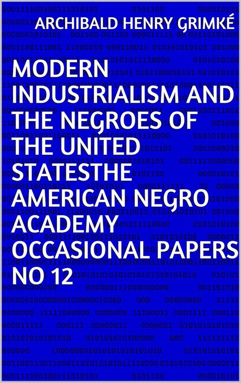 Modern Industrialism and the Negroes of the United StatesThe American Negro Academy Occasional ...